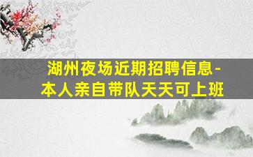 湖州夜场近期招聘信息-本人亲自带队天天可上班